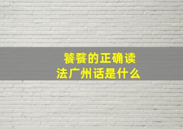 饕餮的正确读法广州话是什么