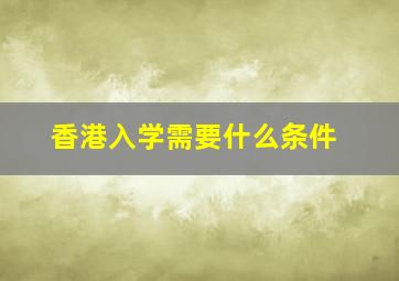 香港入学需要什么条件