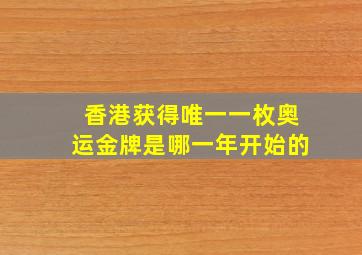 香港获得唯一一枚奥运金牌是哪一年开始的