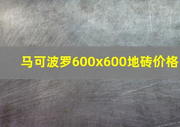 马可波罗600x600地砖价格