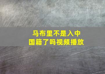 马布里不是入中国籍了吗视频播放