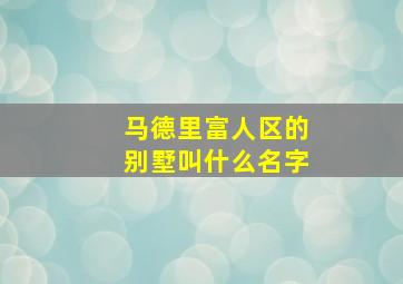 马德里富人区的别墅叫什么名字