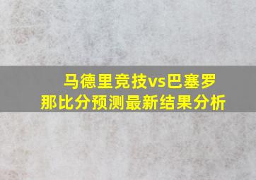 马德里竞技vs巴塞罗那比分预测最新结果分析