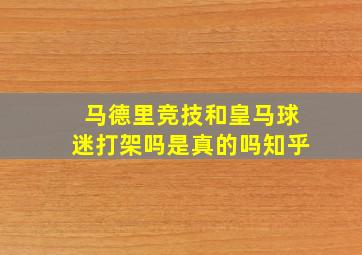 马德里竞技和皇马球迷打架吗是真的吗知乎