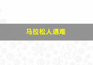 马拉松人遇难