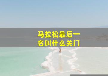 马拉松最后一名叫什么关门