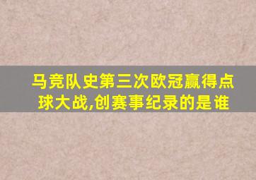 马竞队史第三次欧冠赢得点球大战,创赛事纪录的是谁