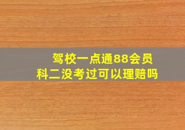 驾校一点通88会员科二没考过可以理赔吗