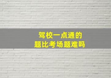 驾校一点通的题比考场题难吗