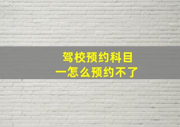 驾校预约科目一怎么预约不了