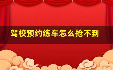 驾校预约练车怎么抢不到