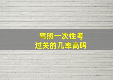 驾照一次性考过关的几率高吗