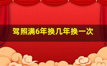 驾照满6年换几年换一次