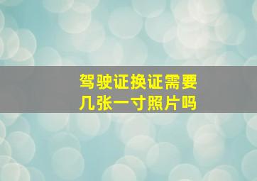 驾驶证换证需要几张一寸照片吗