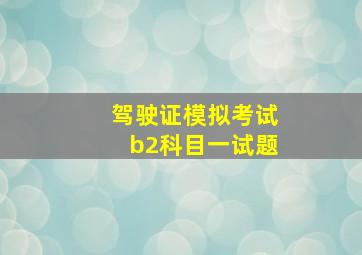 驾驶证模拟考试b2科目一试题