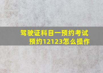 驾驶证科目一预约考试预约12123怎么操作