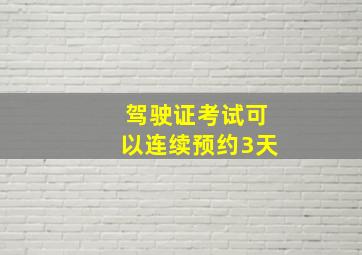 驾驶证考试可以连续预约3天