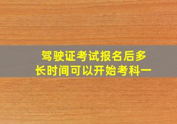 驾驶证考试报名后多长时间可以开始考科一