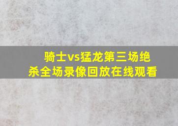 骑士vs猛龙第三场绝杀全场录像回放在线观看