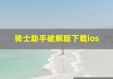 骑士助手破解版下载ios