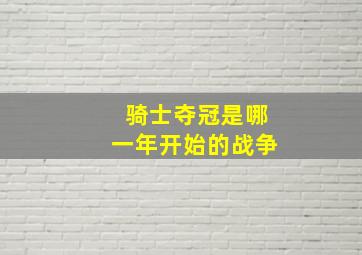 骑士夺冠是哪一年开始的战争