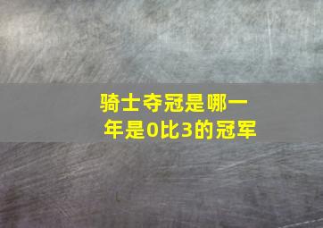 骑士夺冠是哪一年是0比3的冠军