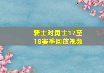 骑士对勇士17至18赛季回放视频