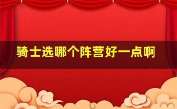 骑士选哪个阵营好一点啊