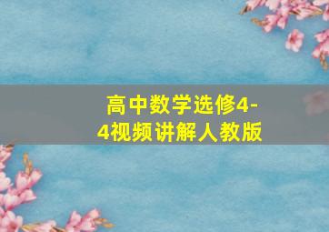 高中数学选修4-4视频讲解人教版