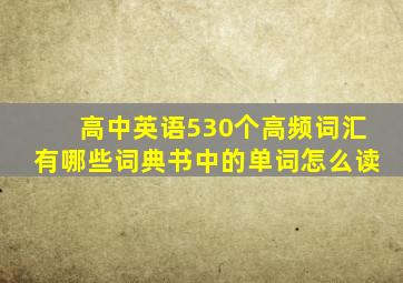 高中英语530个高频词汇有哪些词典书中的单词怎么读