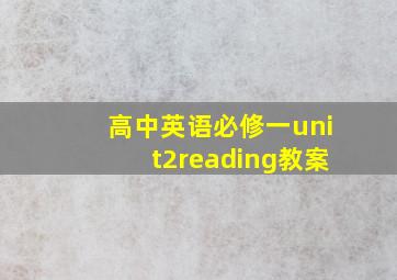 高中英语必修一unit2reading教案