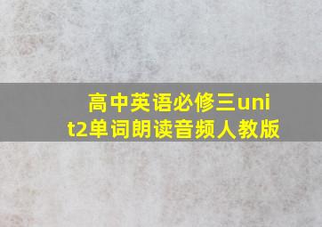 高中英语必修三unit2单词朗读音频人教版