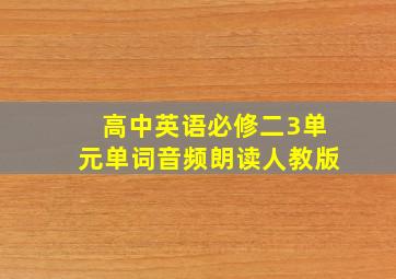 高中英语必修二3单元单词音频朗读人教版