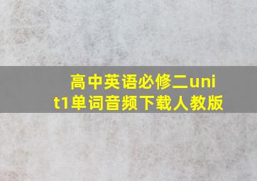 高中英语必修二unit1单词音频下载人教版