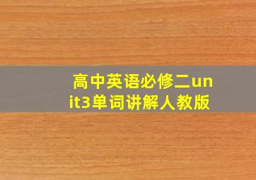 高中英语必修二unit3单词讲解人教版