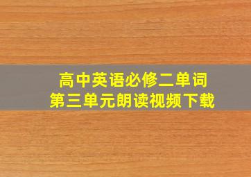 高中英语必修二单词第三单元朗读视频下载