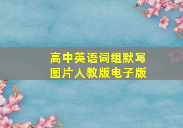 高中英语词组默写图片人教版电子版