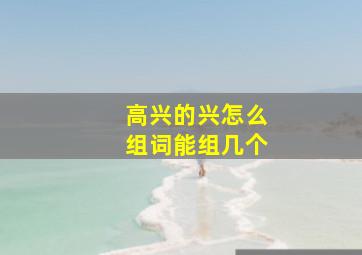 高兴的兴怎么组词能组几个