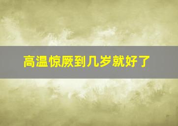 高温惊厥到几岁就好了