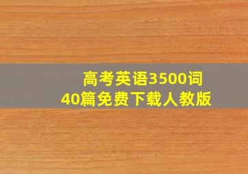 高考英语3500词40篇免费下载人教版