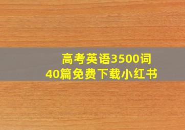 高考英语3500词40篇免费下载小红书