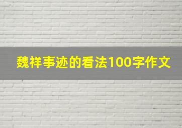 魏祥事迹的看法100字作文