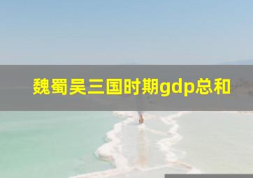 魏蜀吴三国时期gdp总和