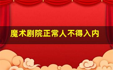 魔术剧院正常人不得入内