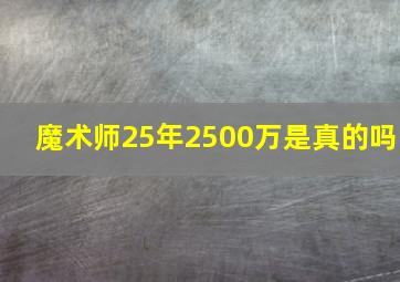 魔术师25年2500万是真的吗