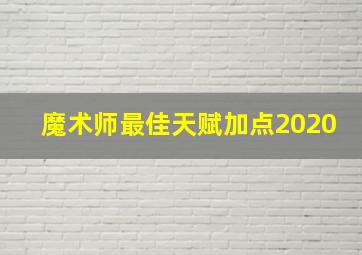 魔术师最佳天赋加点2020