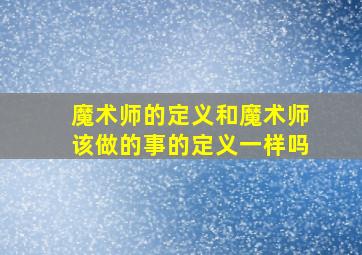 魔术师的定义和魔术师该做的事的定义一样吗