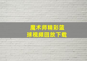 魔术师精彩篮球视频回放下载