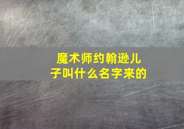 魔术师约翰逊儿子叫什么名字来的