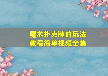 魔术扑克牌的玩法教程简单视频全集